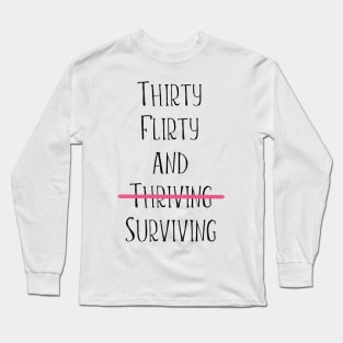 Thirty flirty and surviving Long Sleeve T-Shirt